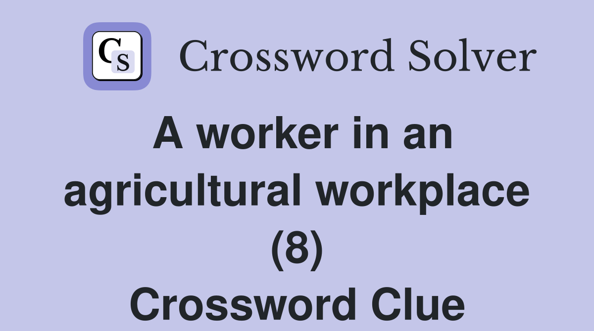 A worker in an agricultural workplace (8) Crossword Clue Answers